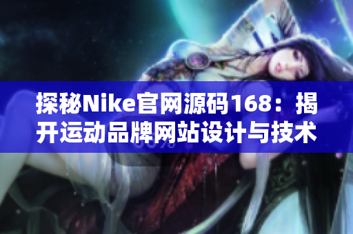 探秘Nike官网源码168：揭开运动品牌网站设计与技术之奥秘