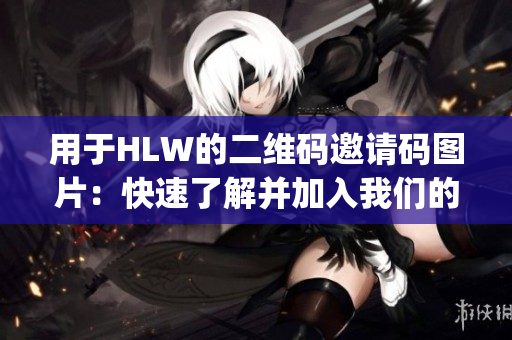 用于HLW的二维码邀请码图片：快速了解并加入我们的新社区(1)
