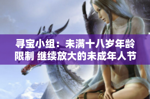 寻宝小组：未满十八岁年龄限制 继续放大的未成年人节目
