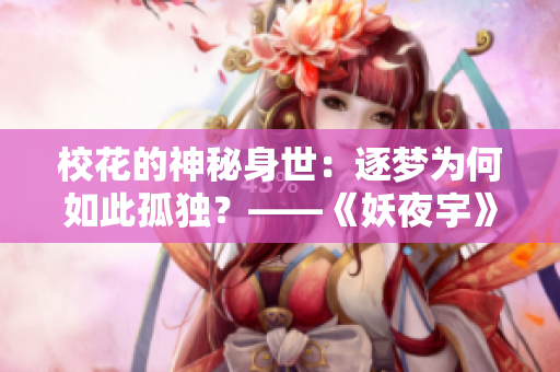 校花的神秘身世：逐梦为何如此孤独？——《妖夜宇》全文免费阅读