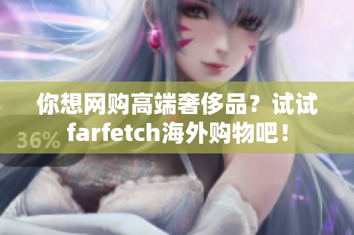 你想网购高端奢侈品？试试farfetch海外购物吧！