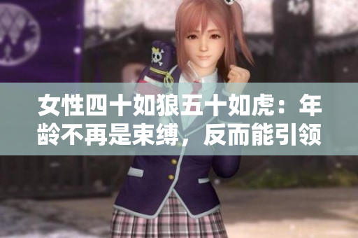 女性四十如狼五十如虎：年龄不再是束缚，反而能引领新气象