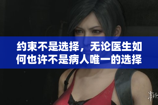 约束不是选择，无论医生如何也许不是病人唯一的选择
