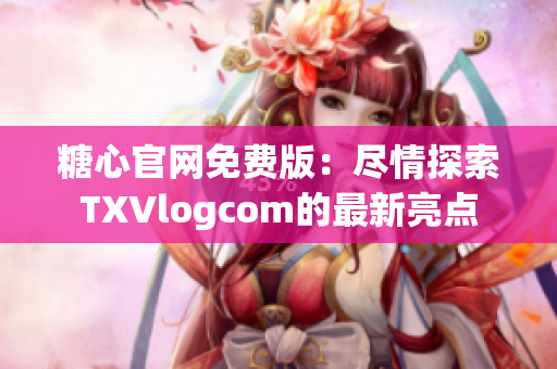糖心官网免费版：尽情探索TXVlogcom的最新亮点