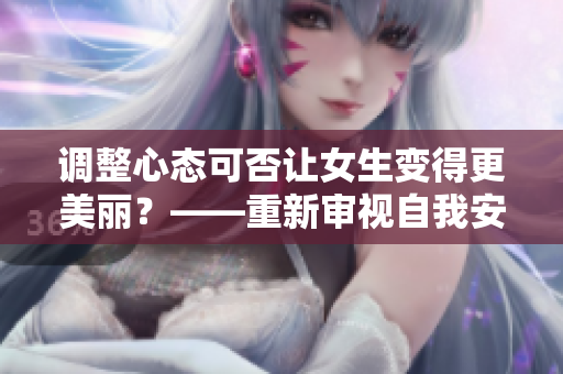 调整心态可否让女生变得更美丽？——重新审视自我安慰之道