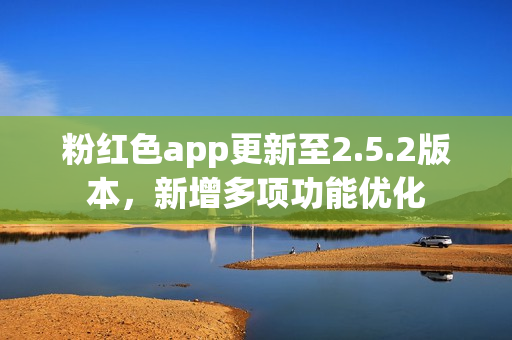 粉红色app更新至2.5.2版本，新增多项功能优化