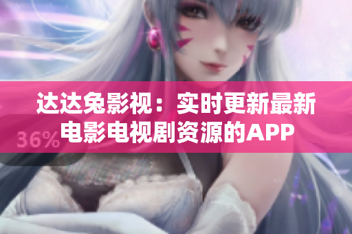 达达兔影视：实时更新最新电影电视剧资源的APP