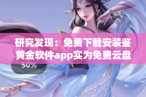 研究发现：免费下载安装鉴黄金软件app实为免费云盘应用 (1)