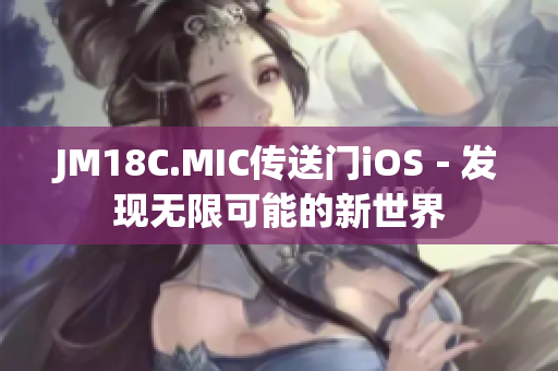 JM18C.MIC传送门iOS－发现无限可能的新世界