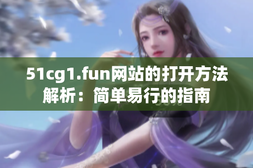 51cg1.fun网站的打开方法解析：简单易行的指南
