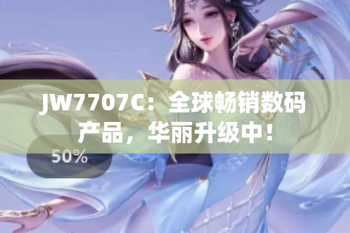 JW7707C：全球畅销数码产品，华丽升级中！