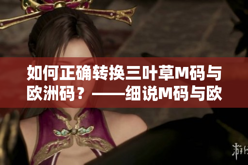如何正确转换三叶草M码与欧洲码？——细说M码与欧洲码的转换方法。