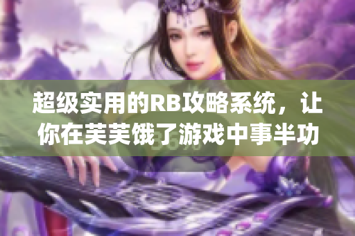 超级实用的RB攻略系统，让你在芙芙饿了游戏中事半功倍(1)