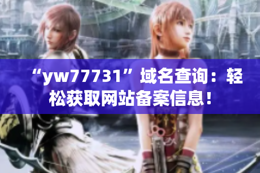 “yw77731”域名查询：轻松获取网站备案信息！