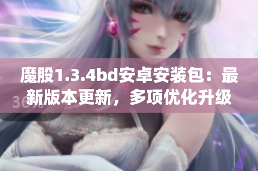 魔股1.3.4bd安卓安装包：最新版本更新，多项优化升级(1)
