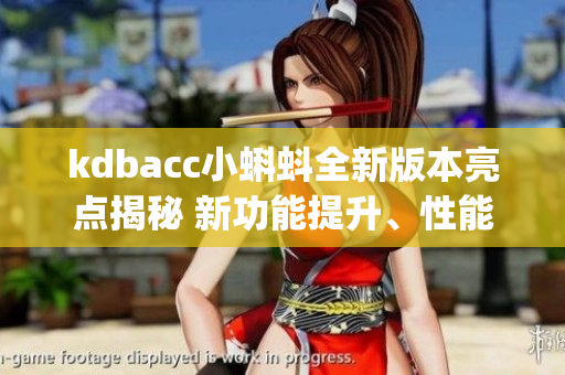 kdbacc小蝌蚪全新版本亮点揭秘 新功能提升、性能优化全面升级(1)