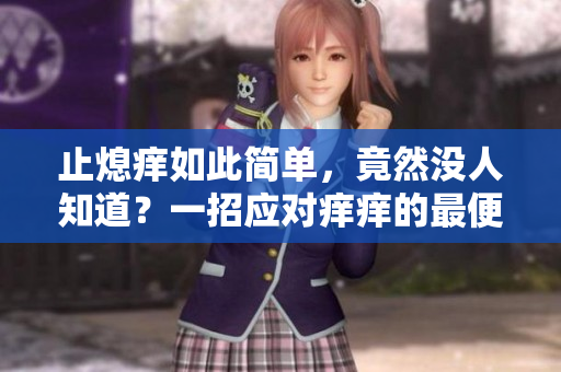 止熄痒如此简单，竟然没人知道？一招应对痒痒的最便捷方法曝光