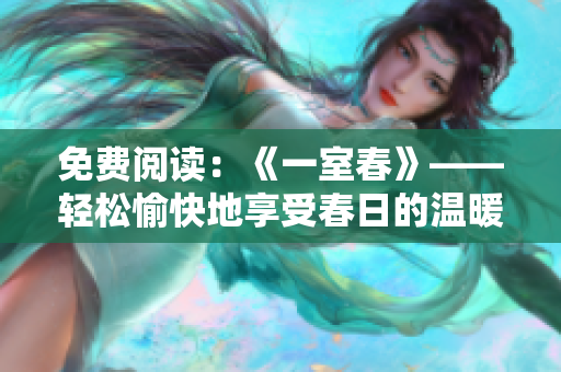 免费阅读：《一室春》——轻松愉快地享受春日的温暖与美好