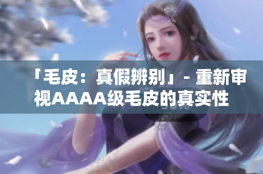 「毛皮：真假辨别」- 重新审视AAAA级毛皮的真实性