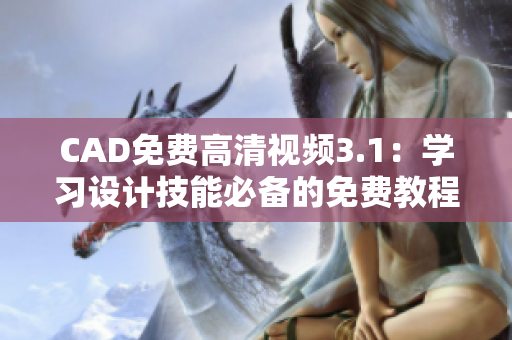 CAD免费高清视频3.1：学习设计技能必备的免费教程