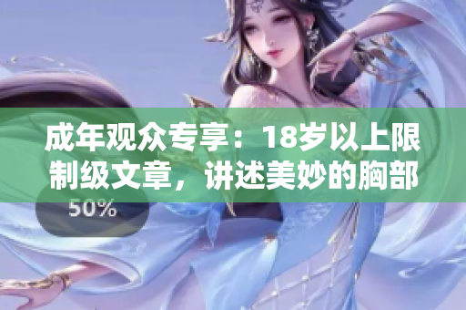 成年观众专享：18岁以上限制级文章，讲述美妙的胸部魅力