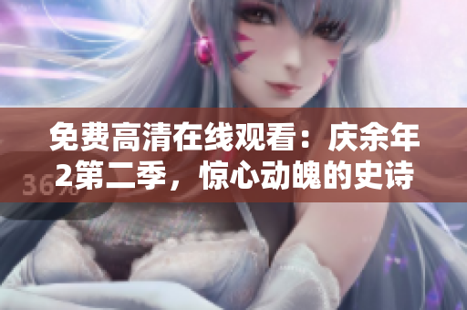 免费高清在线观看：庆余年2第二季，惊心动魄的史诗之旅