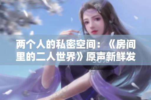 两个人的私密空间：《房间里的二人世界》原声新鲜发布