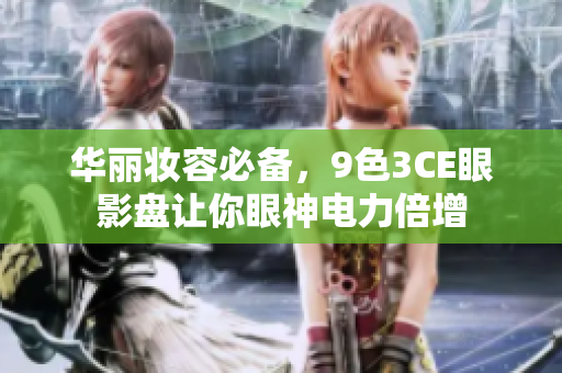 华丽妆容必备，9色3CE眼影盘让你眼神电力倍增