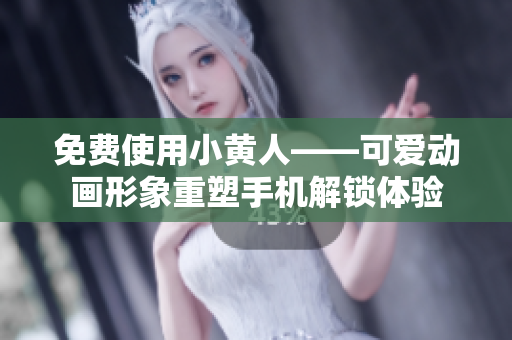 免费使用小黄人——可爱动画形象重塑手机解锁体验