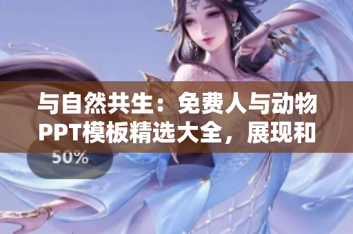 与自然共生：免费人与动物PPT模板精选大全，展现和谐相处之美