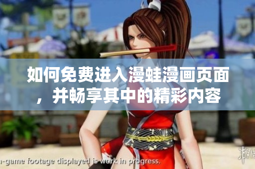 如何免费进入漫蛙漫画页面，并畅享其中的精彩内容