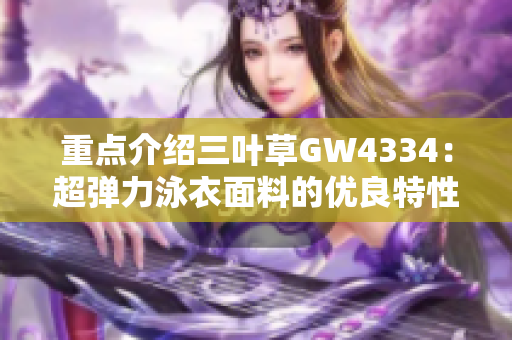 重点介绍三叶草GW4334：超弹力泳衣面料的优良特性及应用范围