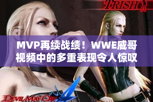 MVP再续战绩！WWE威哥视频中的多重表现令人惊叹！