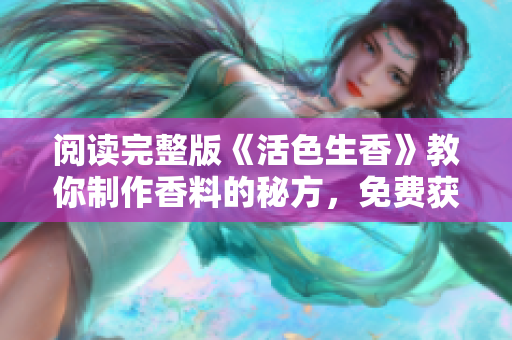 阅读完整版《活色生香》教你制作香料的秘方，免费获取！