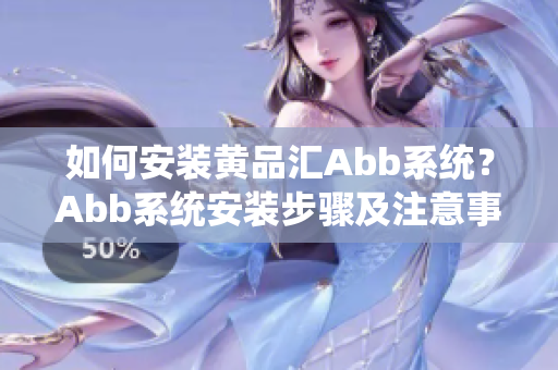 如何安装黄品汇Abb系统？Abb系统安装步骤及注意事项