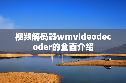 视频解码器wmvideodecoder的全面介绍