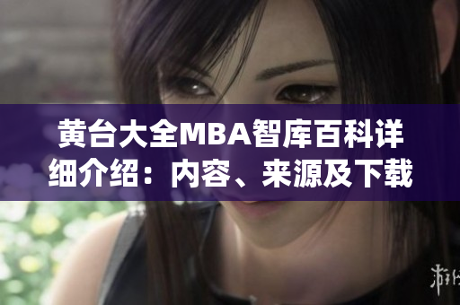 黄台大全MBA智库百科详细介绍：内容、来源及下载方式(1)