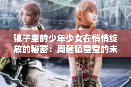 镇子里的少年少女在悄悄绽放的秘密：周延镇莹莹的未解之谜