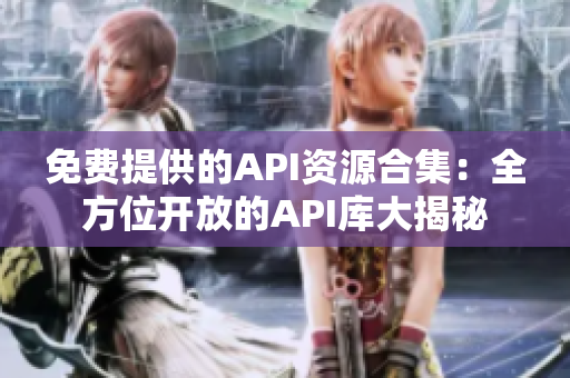 免费提供的API资源合集：全方位开放的API库大揭秘