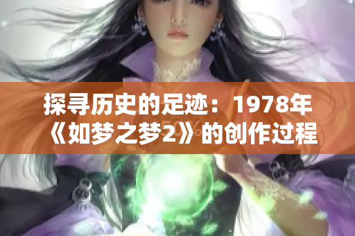 探寻历史的足迹：1978年《如梦之梦2》的创作过程与影响