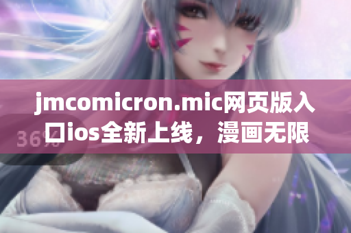 jmcomicron.mic网页版入口ios全新上线，漫画无限畅读！(1)