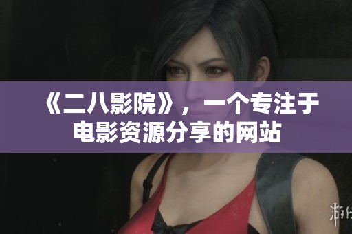《二八影院》，一个专注于电影资源分享的网站