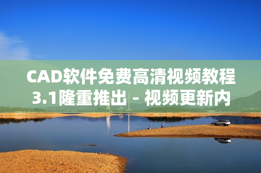 CAD软件免费高清视频教程3.1隆重推出 - 视频更新内容详解