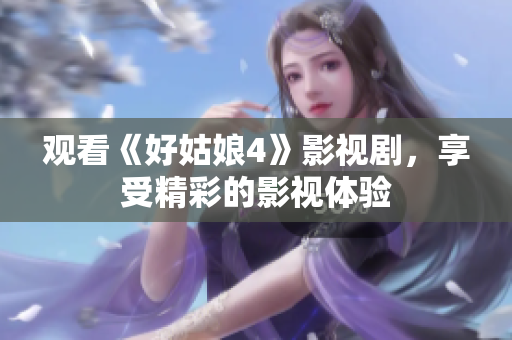 观看《好姑娘4》影视剧，享受精彩的影视体验