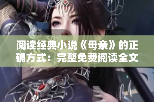 阅读经典小说《母亲》的正确方式：完整免费阅读全文！