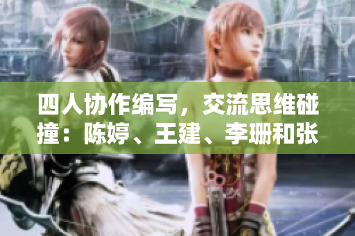 四人协作编写，交流思维碰撞：陈婷、王建、李珊和张超的故事