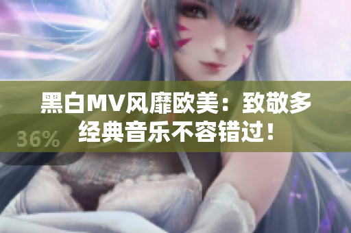 黑白MV风靡欧美：致敬多经典音乐不容错过！