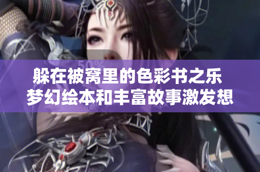 躲在被窝里的色彩书之乐 梦幻绘本和丰富故事激发想象-萌星书城