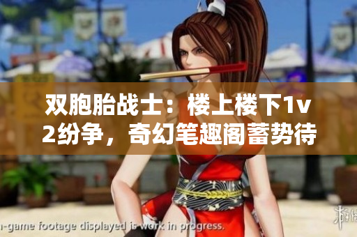双胞胎战士：楼上楼下1v2纷争，奇幻笔趣阁蓄势待发