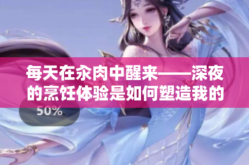每天在汆肉中醒来——深夜的烹饪体验是如何塑造我的日常生活的？